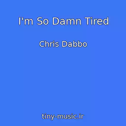 کاور آهنگ I'm So Damn Tired از Chris Dabbo