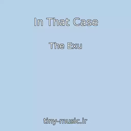 کاور آهنگ In That Case از The Exu