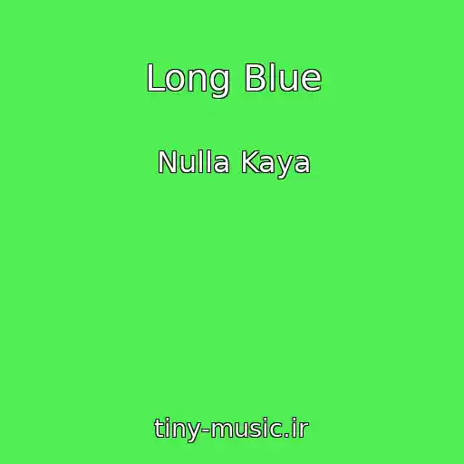 کاور آهنگ Long Blue از Nulla Kaya