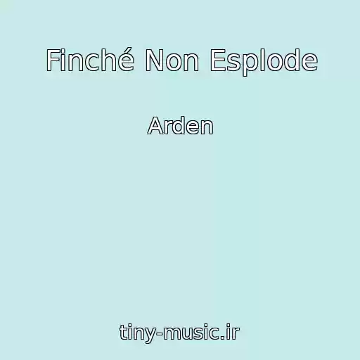 کاور آهنگ Finché Non Esplode از Arden