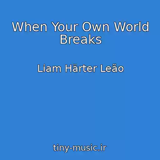 کاور آهنگ When Your Own World Breaks از Liam Härter Leão