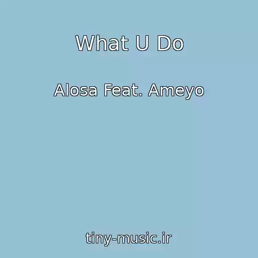 کاور آهنگ What U Do از Alosa Feat. Ameyo
