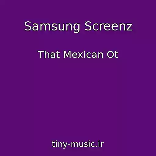 کاور آهنگ Samsung Screenz از That Mexican Ot
