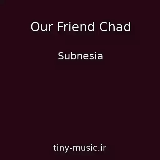 کاور آهنگ Our Friend Chad از Subnesia
