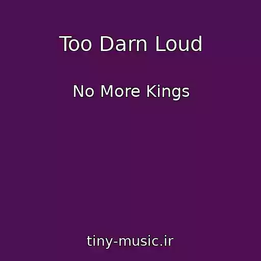کاور آهنگ Too Darn Loud از No More Kings