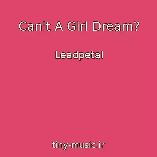 کاور آهنگ Can't A Girl Dream? از Leadpetal