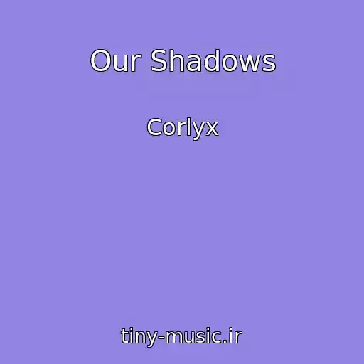 کاور آهنگ Our Shadows از Corlyx