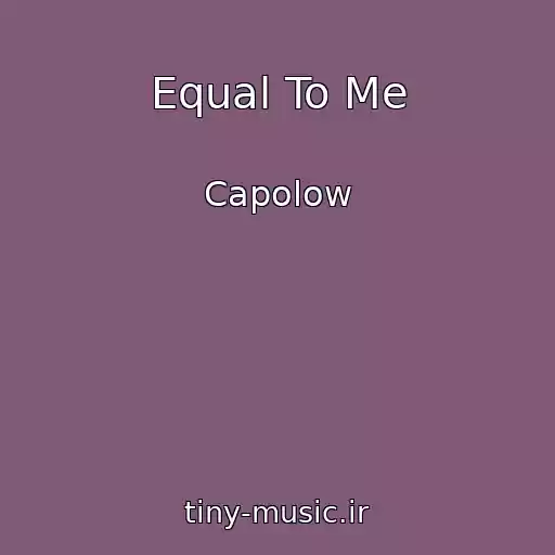 کاور آهنگ Equal To Me از Capolow