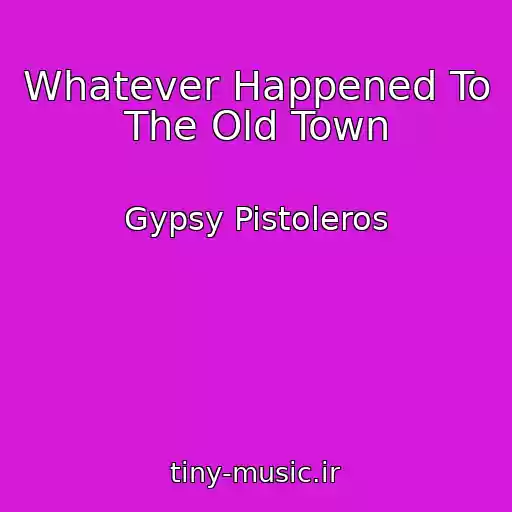 کاور آهنگ Whatever Happened To The Old Town از Gypsy Pistoleros
