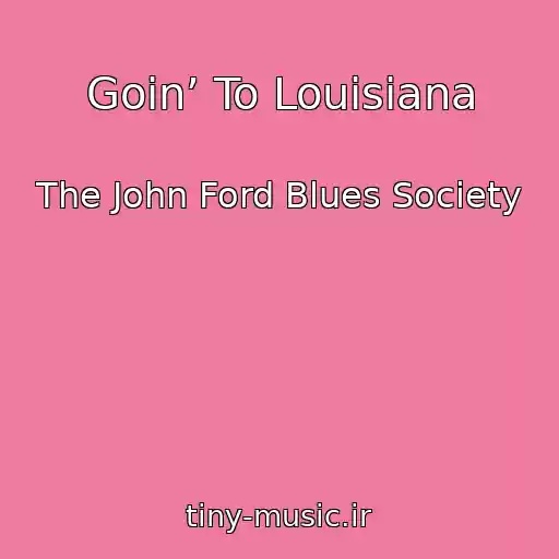 کاور آهنگ Goin’ To Louisiana از The John Ford Blues Society