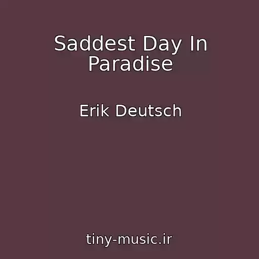 کاور آهنگ Saddest Day In Paradise از Erik Deutsch
