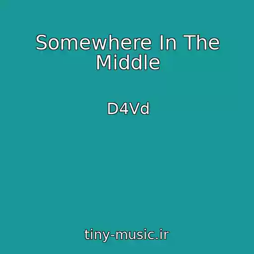 کاور آهنگ Somewhere In The Middle از D4Vd