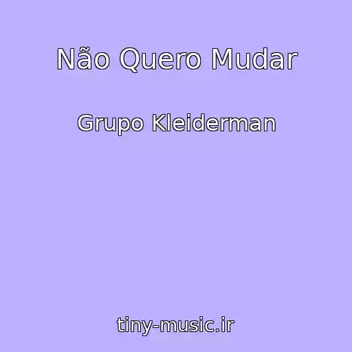 کاور آهنگ Não Quero Mudar از Grupo Kleiderman