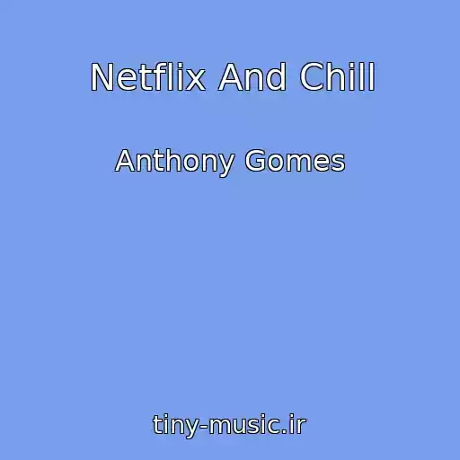کاور آهنگ Netflix And Chill از Anthony Gomes