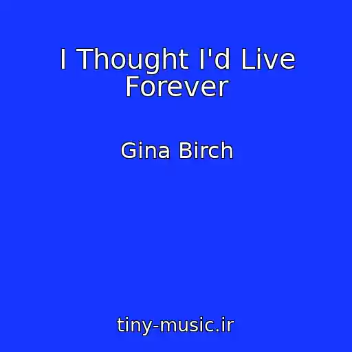 کاور آهنگ I Thought I'd Live Forever از Gina Birch