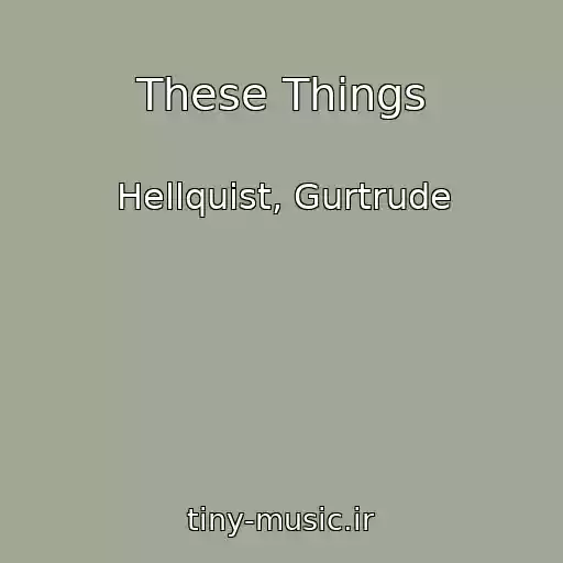 کاور آهنگ These Things از Hellquist, Gurtrude