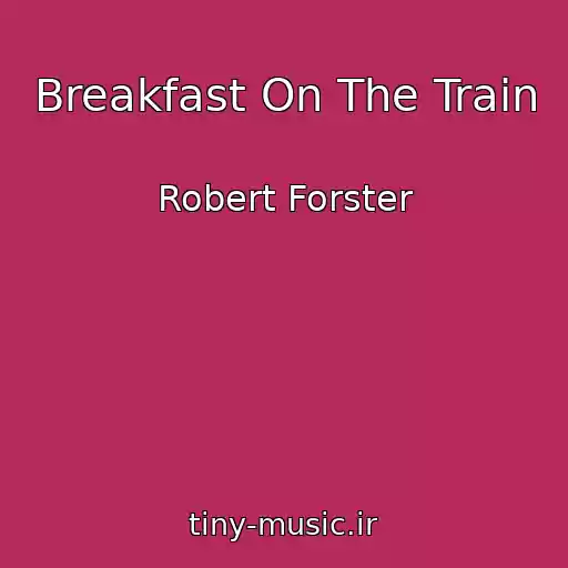 کاور آهنگ Breakfast On The Train از Robert Forster