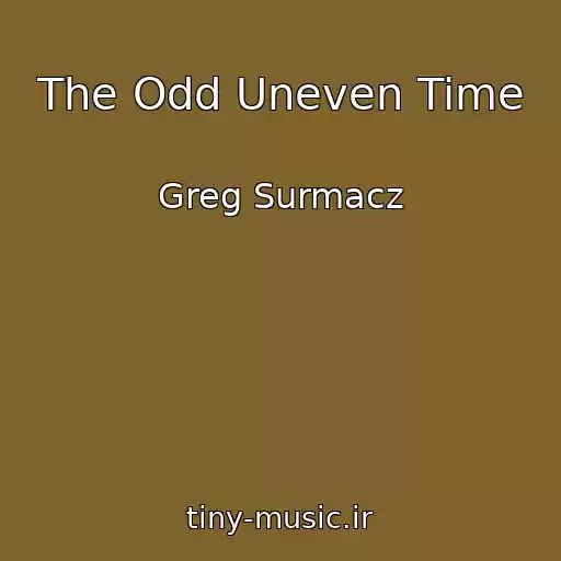 کاور آهنگ The Odd Uneven Time از Greg Surmacz