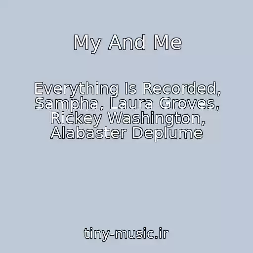 کاور آهنگ My And Me از Everything Is Recorded, Sampha, Laura Groves, Rickey Washington, Alabaster Deplume