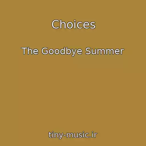 کاور آهنگ Choices از The Goodbye Summer