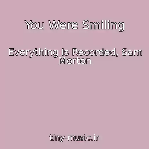 کاور آهنگ You Were Smiling از Everything Is Recorded, Sam Morton