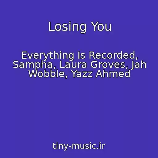 کاور آهنگ Losing You از Everything Is Recorded, Sampha, Laura Groves, Jah Wobble, Yazz Ahmed