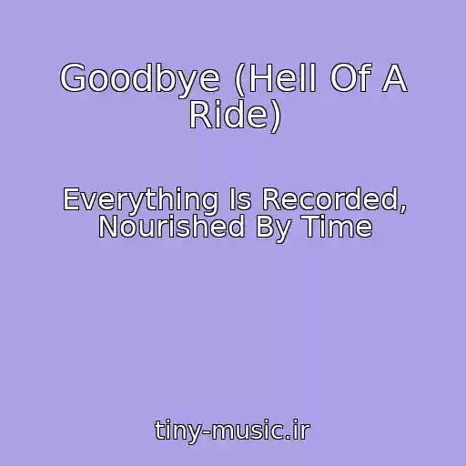 کاور آهنگ Goodbye (Hell Of A Ride) از Everything Is Recorded, Nourished By Time