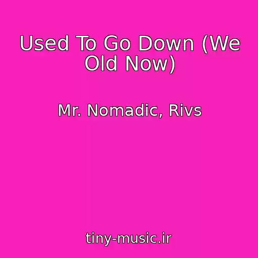 کاور آهنگ Used To Go Down (We Old Now) از Mr. Nomadic, Rivs