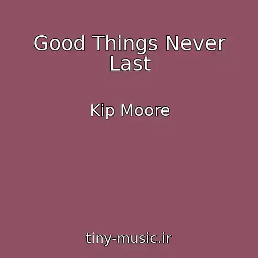 کاور آهنگ Good Things Never Last از Kip Moore