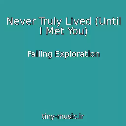 کاور آهنگ Never Truly Lived (Until I Met You) از Failing Exploration