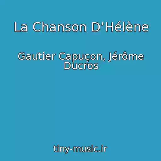 کاور آهنگ La Chanson D’Hélène از Gautier Capuçon, Jérôme Ducros