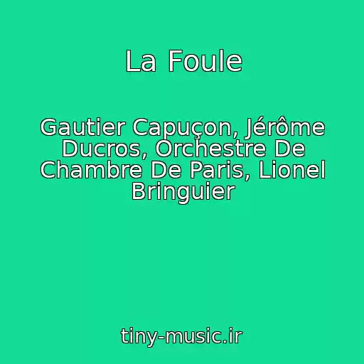 کاور آهنگ La Foule از Gautier Capuçon, Jérôme Ducros, Orchestre De Chambre De Paris, Lionel Bringuier