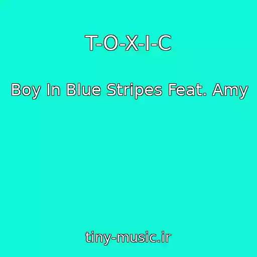 کاور آهنگ T-O-X-I-C از Boy In Blue Stripes Feat. Amy