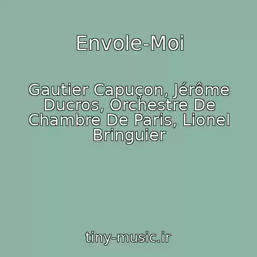 کاور آهنگ Envole-Moi از Gautier Capuçon, Jérôme Ducros, Orchestre De Chambre De Paris, Lionel Bringuier