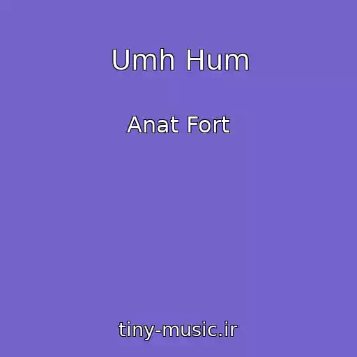 کاور آهنگ Umh Hum از Anat Fort