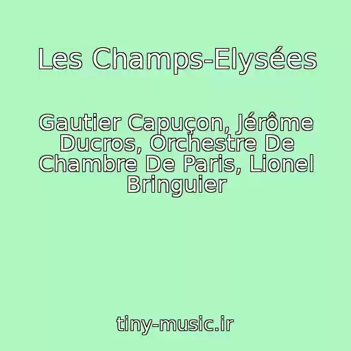 کاور آهنگ Les Champs-Elysées از Gautier Capuçon, Jérôme Ducros, Orchestre De Chambre De Paris, Lionel Bringuier