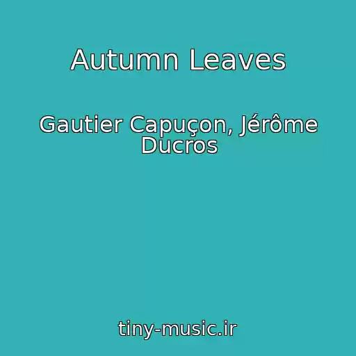 کاور آهنگ Autumn Leaves از Gautier Capuçon, Jérôme Ducros