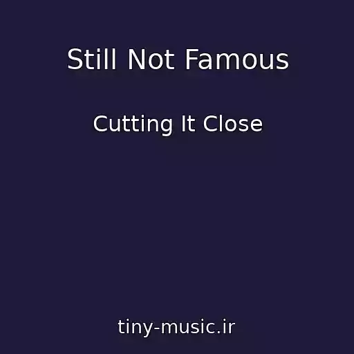 کاور آهنگ Still Not Famous از Cutting It Close