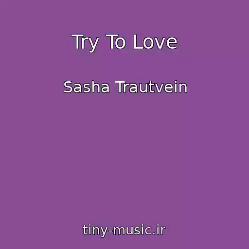 کاور آهنگ Try To Love از Sasha Trautvein