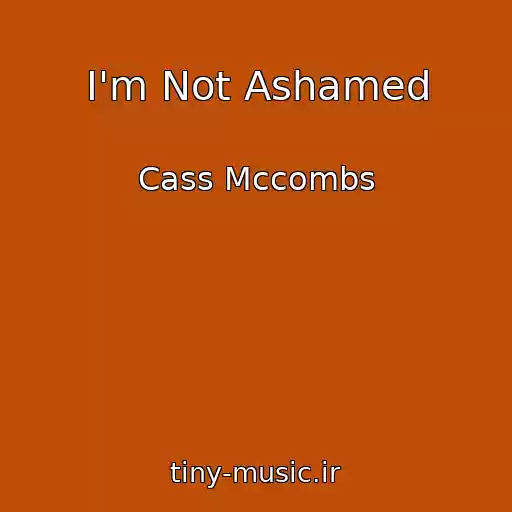 کاور آهنگ I'm Not Ashamed از Cass Mccombs