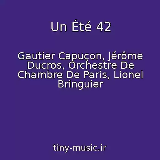 کاور آهنگ Un Été 42 از Gautier Capuçon, Jérôme Ducros, Orchestre De Chambre De Paris, Lionel Bringuier