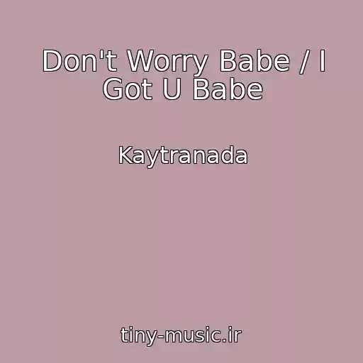 کاور آهنگ Don't Worry Babe / I Got U Babe از Kaytranada