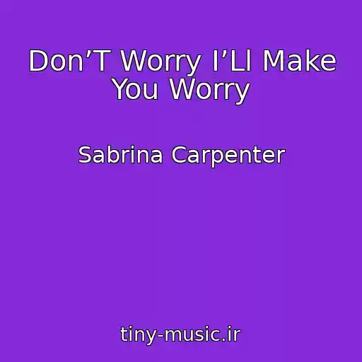 کاور آهنگ Don’T Worry I’Ll Make You Worry از Sabrina Carpenter