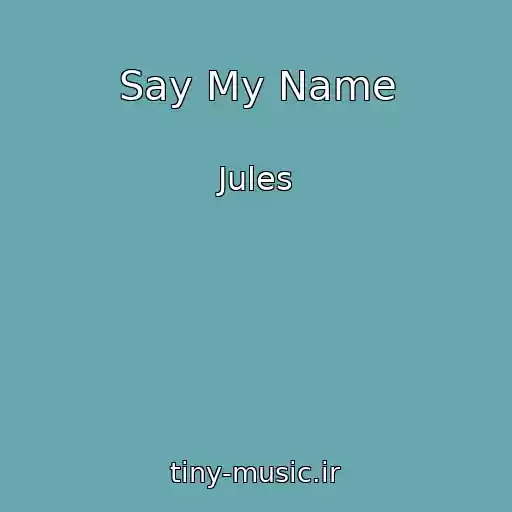 کاور آهنگ Say My Name از Jules