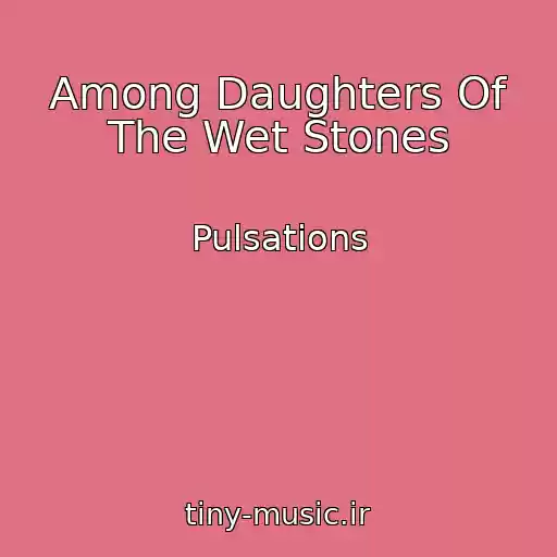 کاور آهنگ Among Daughters Of The Wet Stones از Pulsations