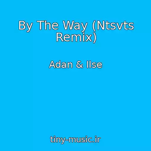 کاور آهنگ By The Way (Ntsvts Remix) از Adan & Ilse