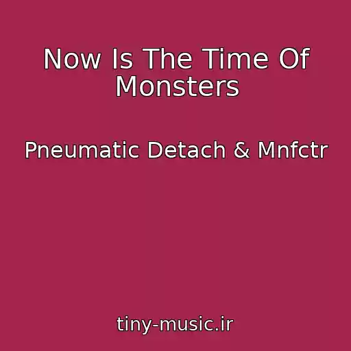 کاور آهنگ Now Is The Time Of Monsters از Pneumatic Detach & Mnfctr