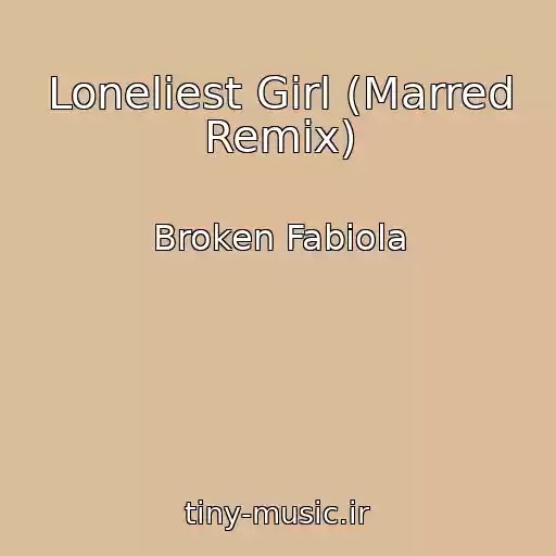 کاور آهنگ Loneliest Girl (Marred Remix) از Broken Fabiola