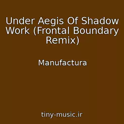 کاور آهنگ Under Aegis Of Shadow Work (Frontal Boundary Remix) از Manufactura