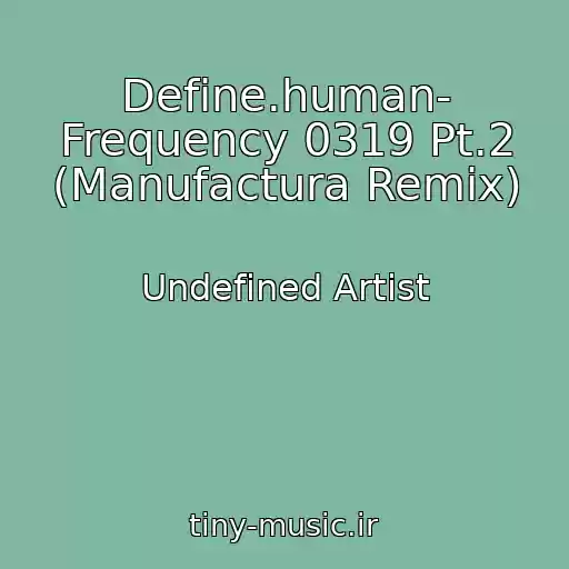 کاور آهنگ Define.human- Frequency 0319 Pt.2 (Manufactura Remix) از Undefined Artist